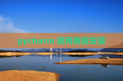pycharm 使用教程安装